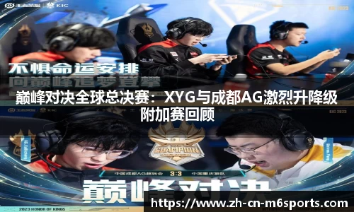 巅峰对决全球总决赛：XYG与成都AG激烈升降级附加赛回顾