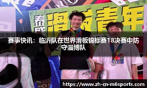 赛事快讯：临沂队在世界滑板锦标赛18决赛中防守淄博队