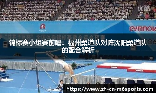 锦标赛小组赛前瞻：福州柔道队对阵沈阳柔道队的配合解析