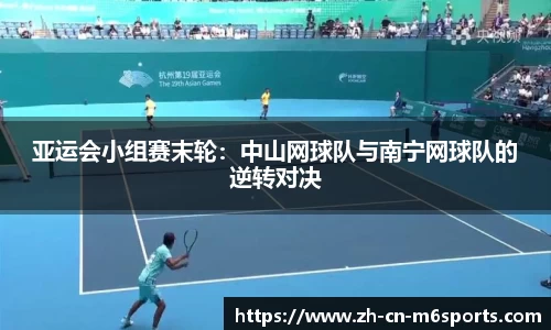 亚运会小组赛末轮：中山网球队与南宁网球队的逆转对决