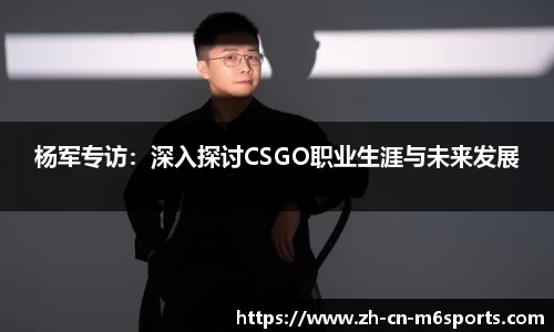 杨军专访：深入探讨CSGO职业生涯与未来发展